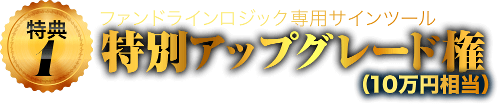特典1:ファンドラインロジック専用サインツール特別アップグレード権（10万円相当）